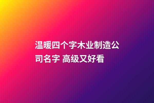 温暖四个字木业制造公司名字 高级又好看-第1张-公司起名-玄机派